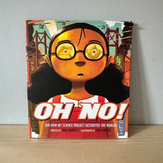 Oh No! (Or How My Science Project Destroyed The World ) Mac Barnett & Dan Stantat