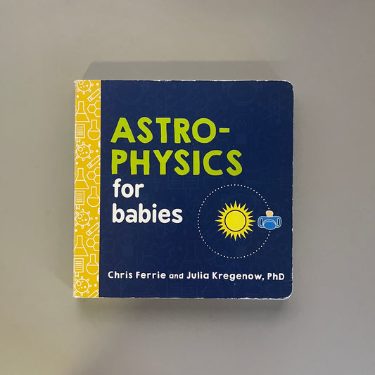 Astro-Physics for babies / Chris Ferrie & Julia Kregenow